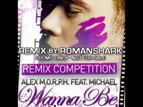 Alex M.O.R.P.H. ft Michael - Wanna Be (RomanShark Remix)