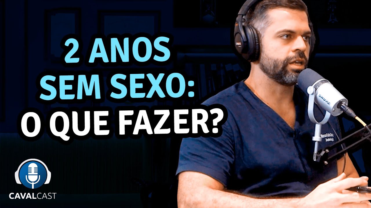 2 Anos Sem Sexo: O Que Fazer? | Cavalcast com  Dr.  Marco Túlio Cavalcanti
