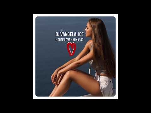💚💚💚( THE BEST OF HOUSE MUSIC - MAY - 2019 !!! ) 💚💚💚DJ VANGELA ICE -  HOUSE LOVE   MIX # 40