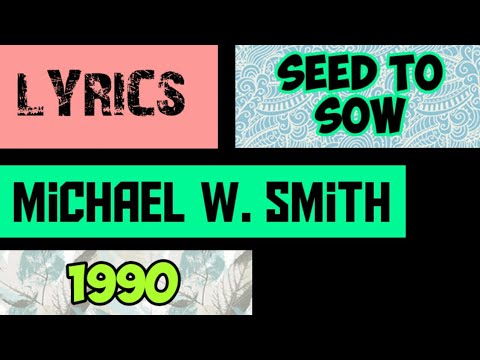 Seed To Sow Lyrics _ Michael W. Smith 1990