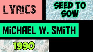 Seed To Sow Lyrics _ Michael W. Smith 1990
