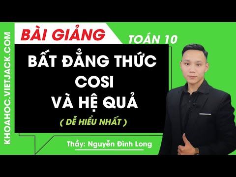 Bất đẳng thức Cosi e hệ quả - Toán học 10 - Thầy Nguyễn Đình Long (DỄ HIỂU NHẤT)