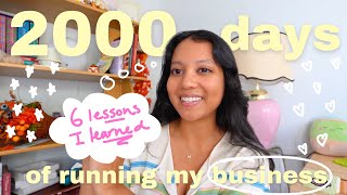 everything I learned from running my business for 2000+ days // 6 lessons from my first 6 years