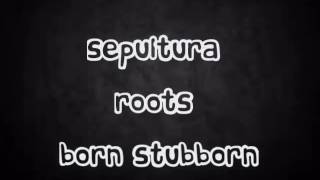 Sepultura born stubborn lyrics