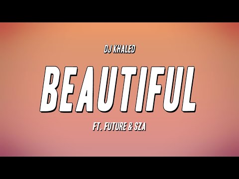 DJ Khaled - BEAUTIFUL ft. Future & SZA (Lyrics)