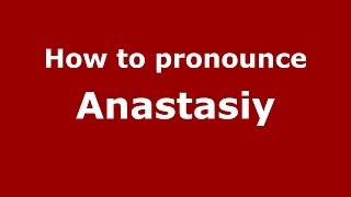 How to pronounce Anastasiy