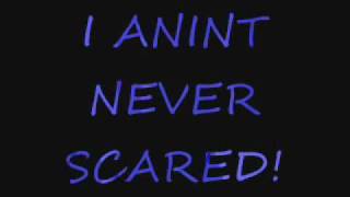 I ANINT NEVER SCARED