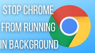 How To Stop Google Chrome From Running In The Background