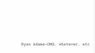 Ryan Adams-Omg, whatever,etc