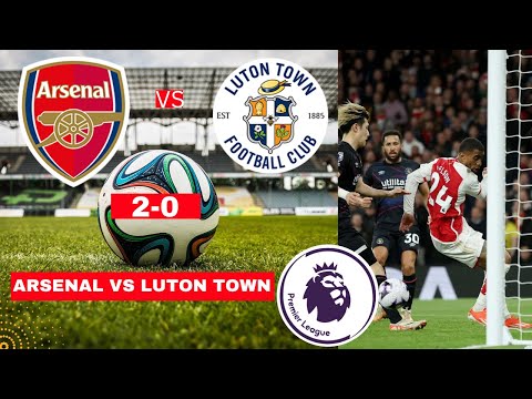 Arsenal vs Luton Town 2-0 Live Stream Premier League Football EPL Match Score Highlights Gunners FC