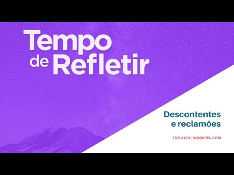 Tempo de Refletir 2189 - Descontentes e reclamões