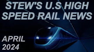 U.S. High Speed Rail News April 2024