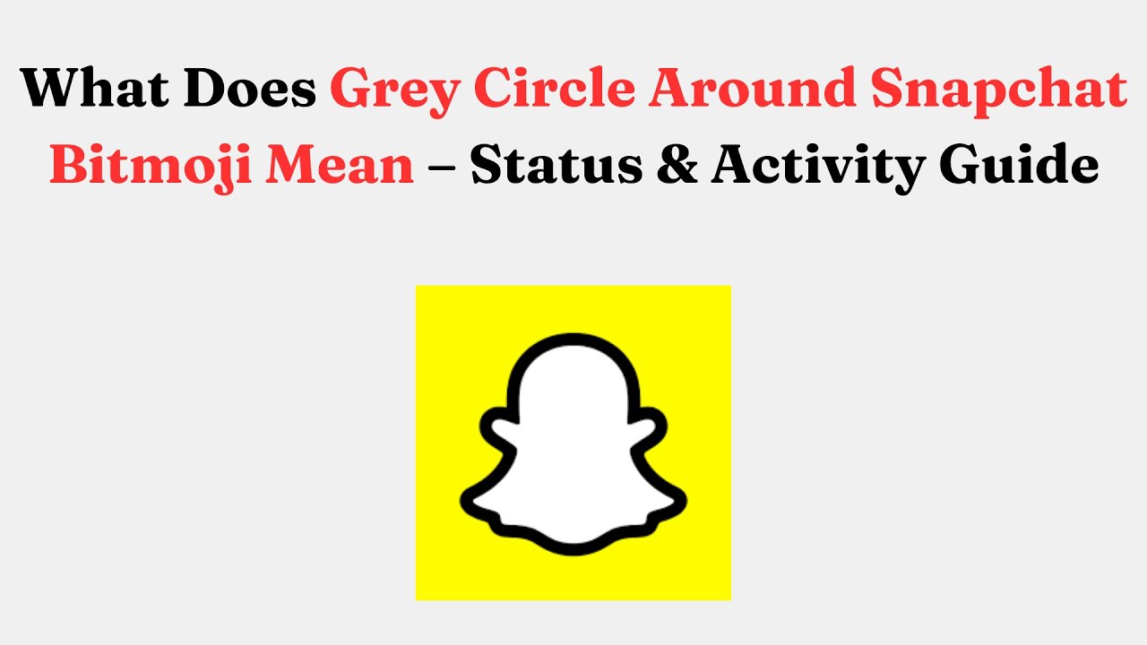 What Does Grey Circle Around Snapchat Bitmoji Mean – Status & Activity Guide