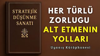 Stratejik Düşünme Sanatı | Her Zorluğu Alt Et ve Hayatta Büyük Başarılar Kazan (