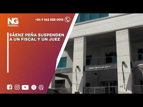 NG FEDERAL - SÁENZ PEÑA SUSPENDEN A UN FISCAL Y UN JUEZ