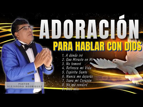 😭ADORACIONES Que te llevarán a la Presencia de DIOS 😭 l Pastor: Alejandro Rodríguez