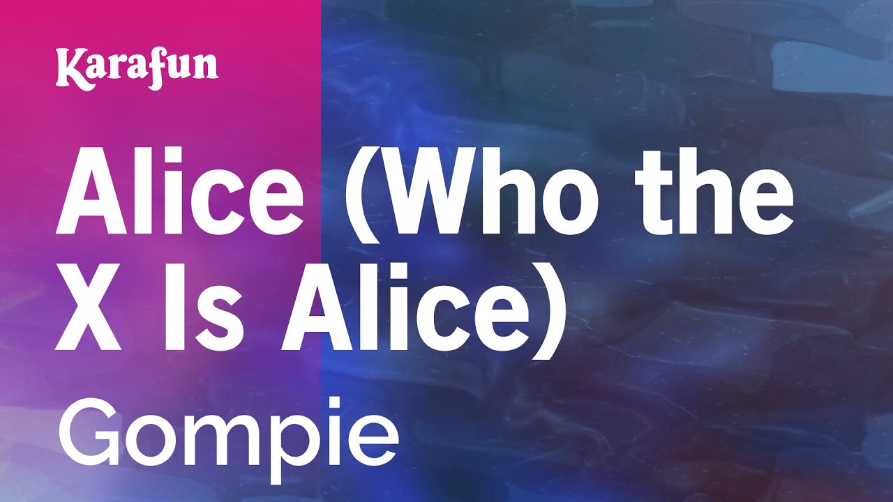 Alice (Who the X Is Alice) - Gompie | Karaoke Version | KaraFun