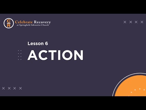 Celebrate Recovery Lesson 6 - Action