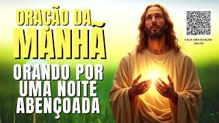 ORAÇÃO DA MANHÃ = ORANDO POR UMA NOITE ABENÇOADA
