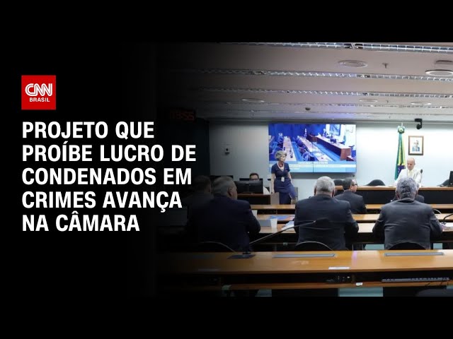 Projeto que proíbe lucro de condenados em crimes avança na câmara | AGORA CNN