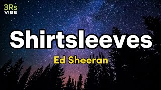 Shirtsleeves - Ed Sheeran (Lyrics)