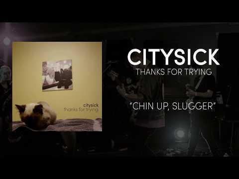 Citysick- Chin Up, Slugger