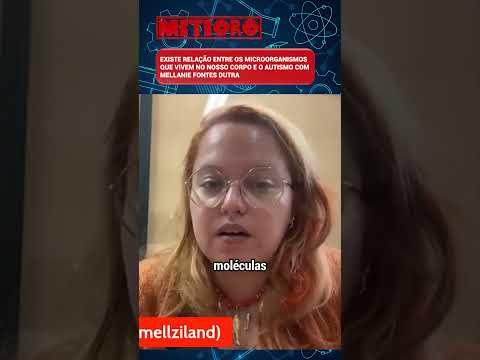 EXISTE RELAÇÃO ENTRE OS MICROORGANISMOS QUE VIVEM NO NOSSO CORPO E O AUTISMO COM MELLANIE FONTES