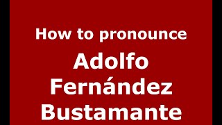 How to pronounce Adolfo Fernández Bustamante