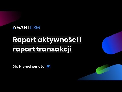 Szkolenie #1 - ASARI CRM dla Nieruchomości - 12 - Raport aktywności i raport transakcji