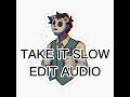 TAKE IT SLOW EDIT AUDIO