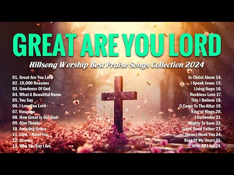 Great Are You Lord - Hillsong Worship Best Praise Songs Collection 2024 - Christian Music Playlist