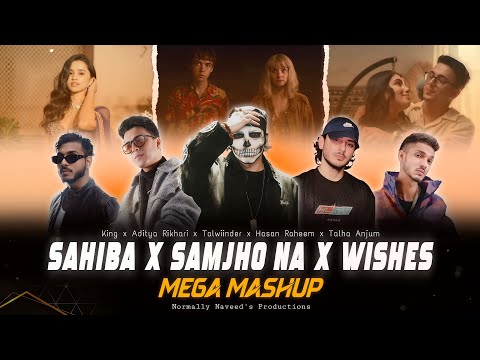 Sahiba x Samjho Na x Wishes [Mega Mashup] - Aditya Rikhari | Talwiinder | Hasan R | Normally Naveed