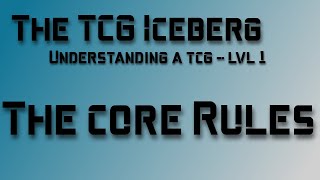 Understanding a TCG - Iceberg lvl 1 - The Core Rules