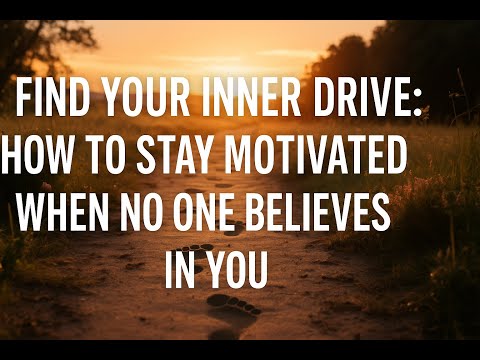 Find Your Inner Drive: How to Stay Motivated When No One Believes in You