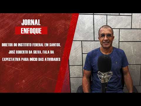 Diretor do Instituto Federal em Santos, José Roberto, fala da expectativa para início das atividades