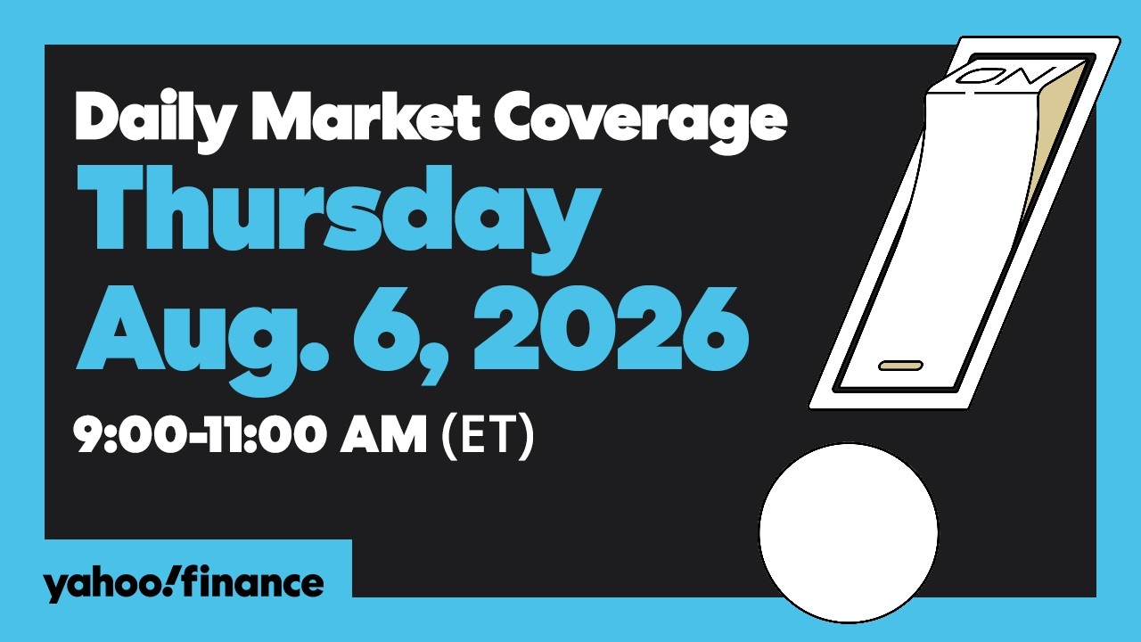 Yahoo Finance Live: Daily Market Coverage - August 6, 2026 9AM-11AM (ET)