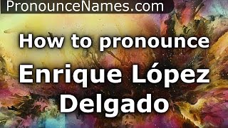 How to pronounce Enrique López Delgado
