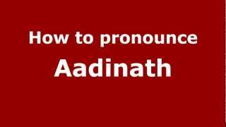 How to pronounce Aadinath