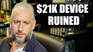 $21k Device Ruined and a VERY Impatient Customer