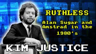 Ruthless:  The Story of Amstrad and Alan Sugar in the 80's and 90's - Kim Justice