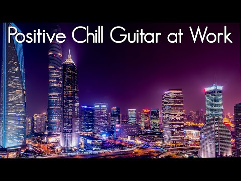 Positive Chill Guitar at Work |  Smooth Jazz Vibes | Ambient Chillout Music & Relaxing Cafe Playlist