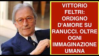 VITTORIO FELTRI: ORDIGNO D'AMORE SU RANUCCI. OLTRE OGNI IMMAGINAZIONE UMANA