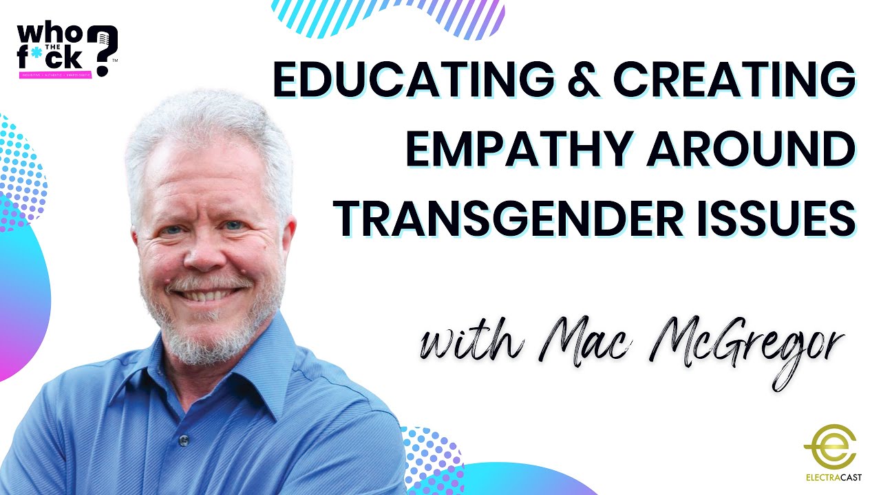 Educating & Creating Empathy Around Transgender Issues with Mac McGregor