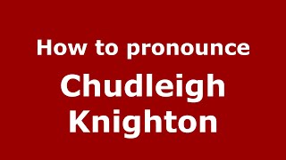 How to pronounce Chudleigh Knighton