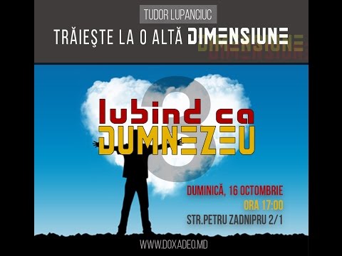 Tudor Lupanciuc - Trăieşte o altă dimensiune, iubind ca Isus