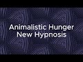 Animalistic Hunger New Hypnosis