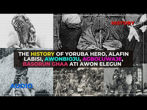 The History Of Yoruba Hero , Alafin Labisi, Awonbioju, Agboluwaje, Basorun Ghaa Ati Awon Elegun