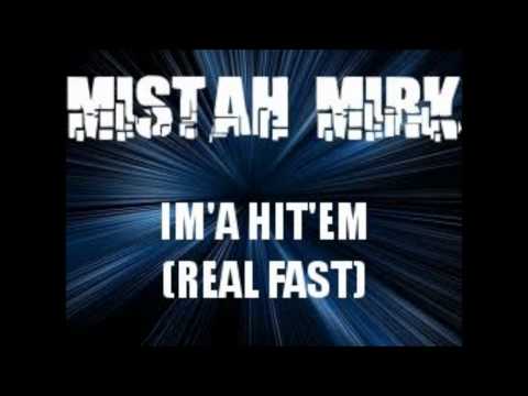MISTAH MIRK-IMMA HIT'EM (REAL FAST)