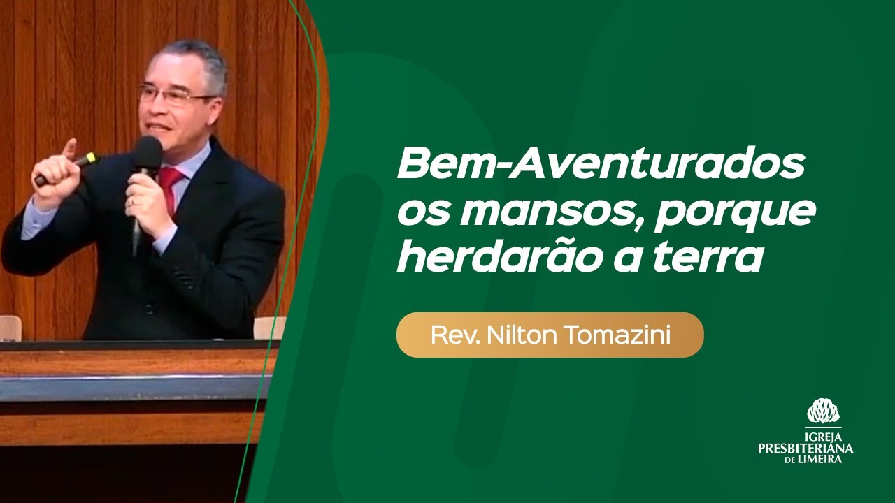 BEM-AVENTURADOS OS MANSOS, PORQUE HERDARÃO A TERRA I REV. NILTON TOMAZINI