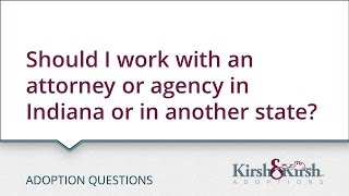 Adoption Questions: Should I work with an attorney or agency in Indiana or in another state?